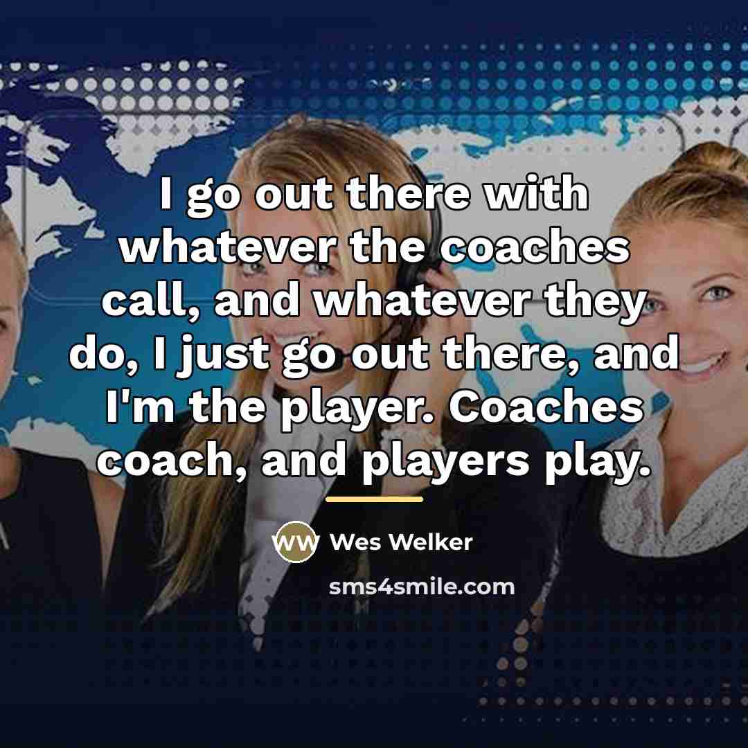 “I go out there with whatever the coaches call, and…” quote by Wes Welker