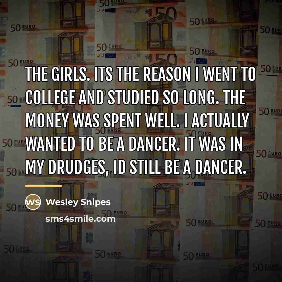 “The girls. Its the reason I went to college and…” quote by Wesley Snipes