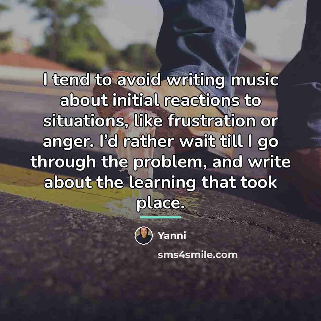 “I tend to avoid writing music about initial reactions to…” quote by Yanni