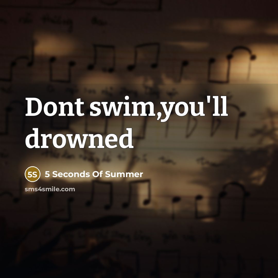 “Dont swim,you'll drowned…” quote by 5 Seconds Of Summer