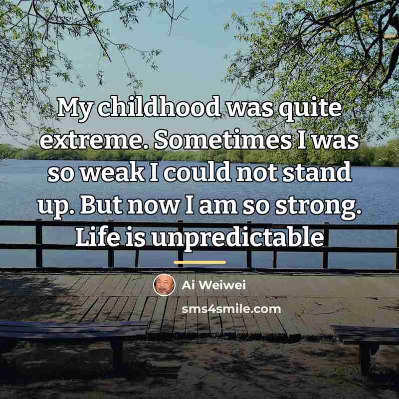 “My childhood was quite extreme. Sometimes I was so weak…” quote by Ai Weiwei
