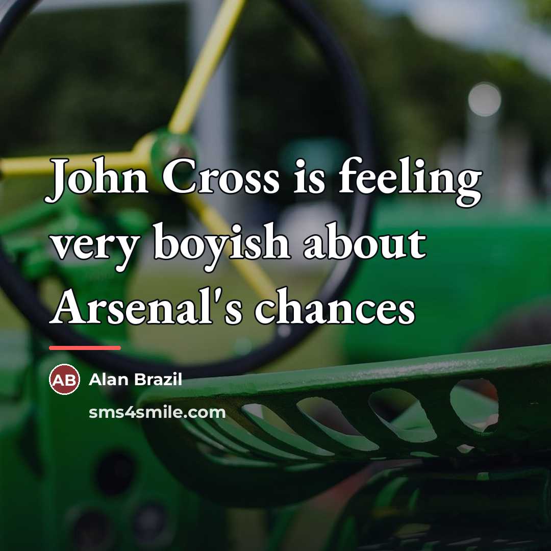 “John Cross is feeling very boyish about Arsenal's chances…” quote by Alan Brazil