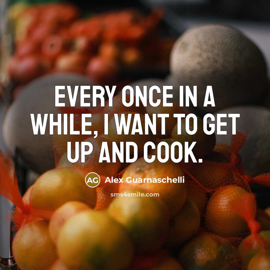 “Every once in a while, I want to get up…” quote by Alex Guarnaschelli