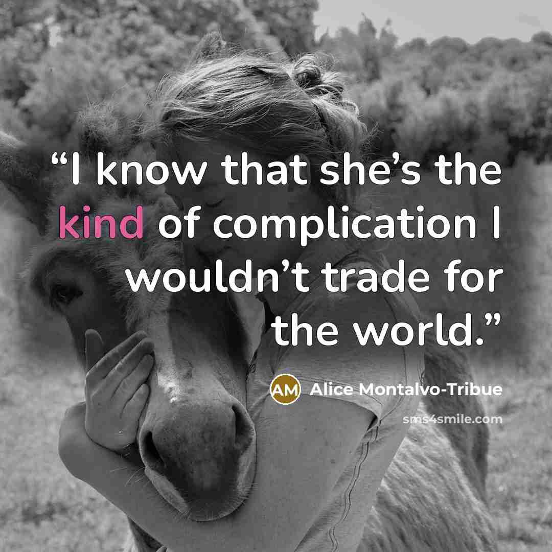 “I know that she’s the kind of complication I wouldn’t trade for the world.” quote by Alice Montalvo-Tribue
