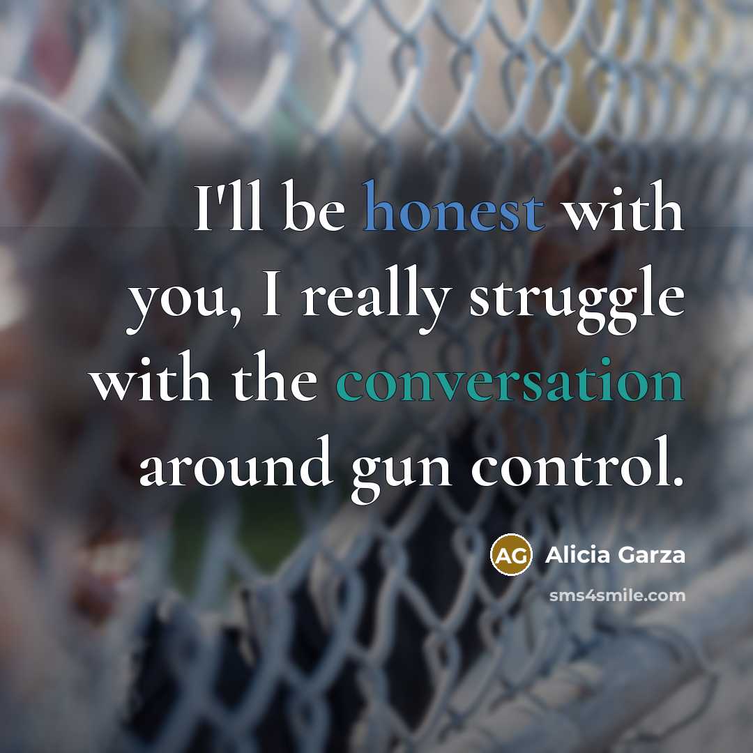 “I'll be honest with you, I really struggle with the conversation around gun control.” quote by Alicia Garza