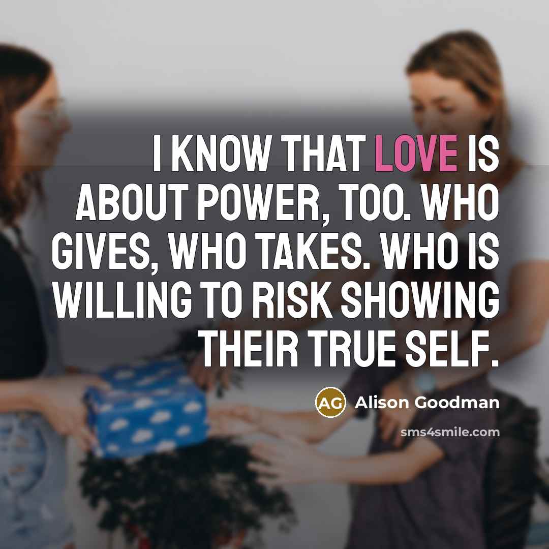 “I know that love is about power, too. Who gives,…” quote by Alison Goodman