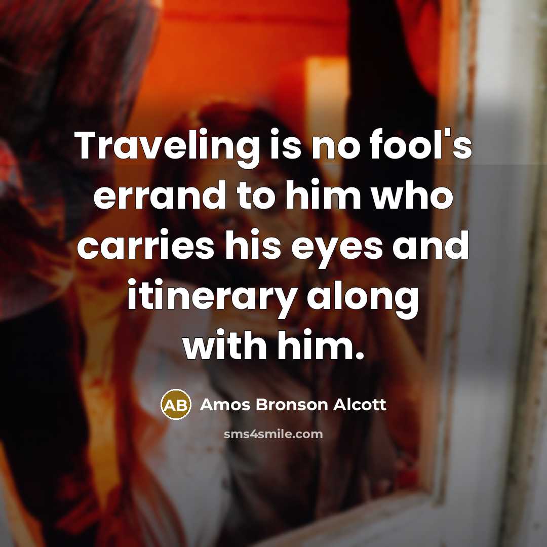 “Traveling is no fool's errand to him who carries his…” quote by Amos Bronson Alcott