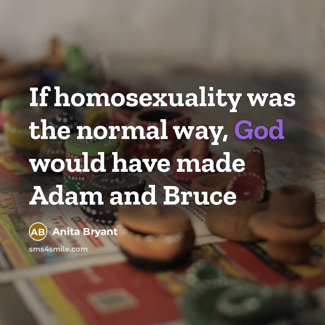 “If homosexuality was the normal way, God would have made…” quote by Anita Bryant