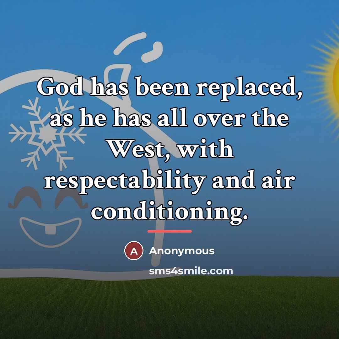 “God has been replaced, as he has all over the…” quote by Anonymous