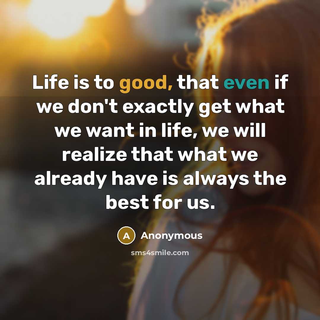 “Life is to good, that even if we don't exactly…” quote by Anonymous