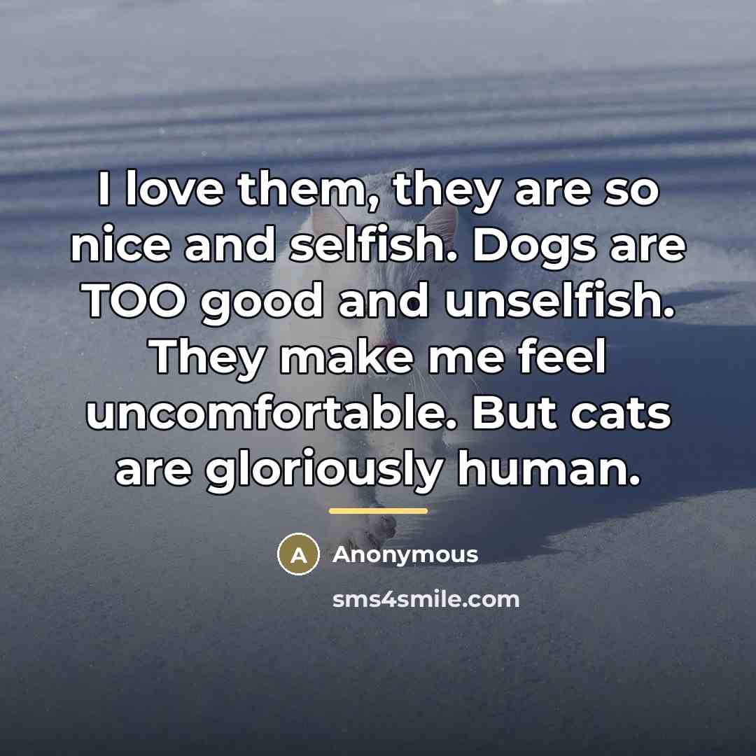 “I love them, they are so nice and selfish. Dogs…” quote by Anonymous