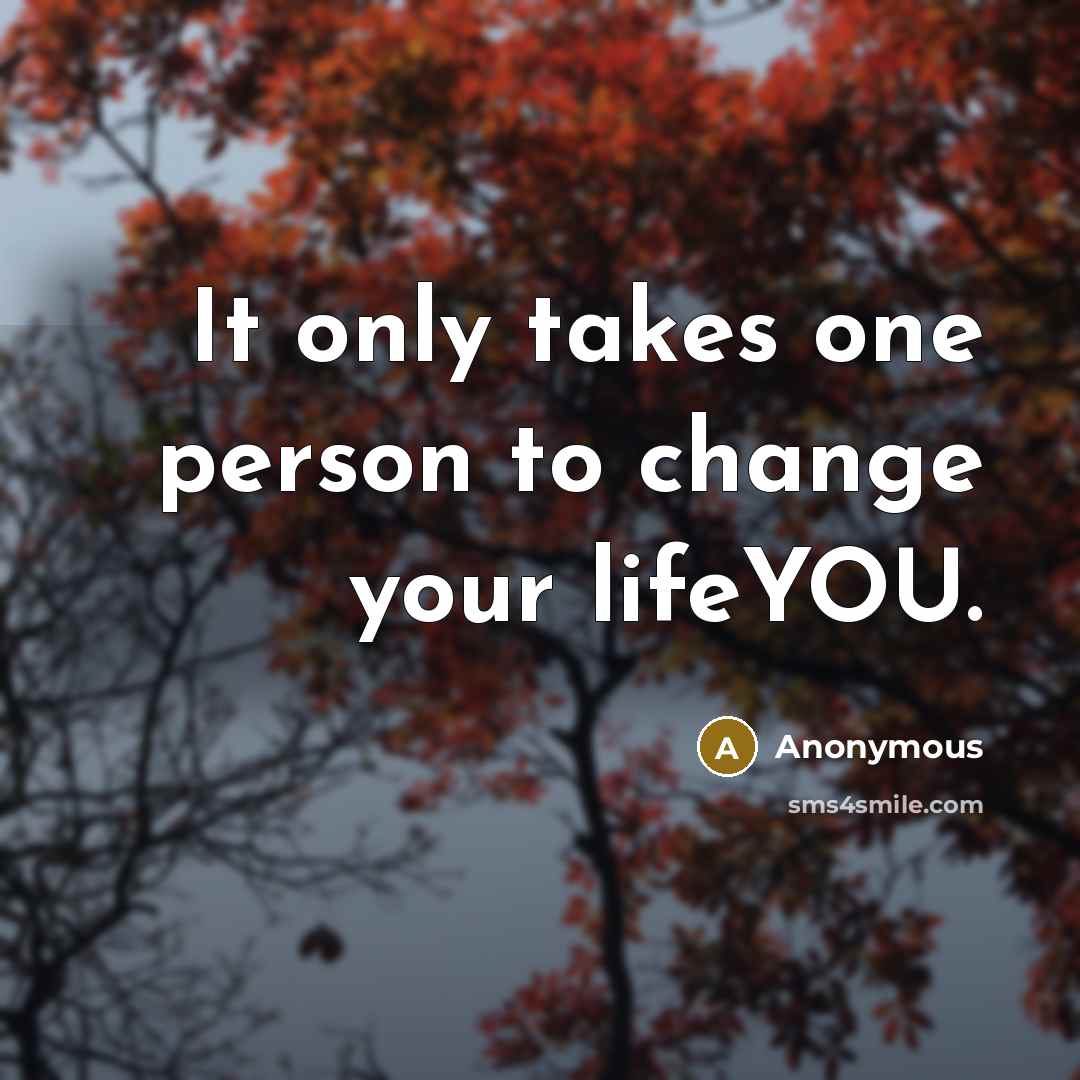 “It only takes one person to change your lifeYOU.…” quote by Anonymous
