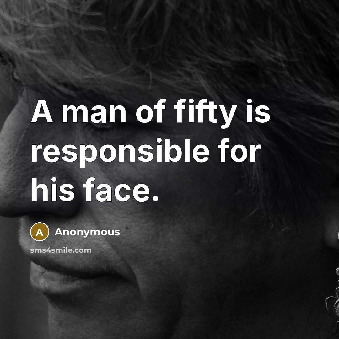 “A man of fifty is responsible for his face.…” quote by Anonymous