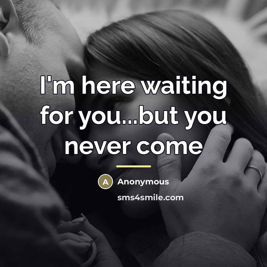 “I'm here waiting for you...but you never come…” quote by Anonymous
