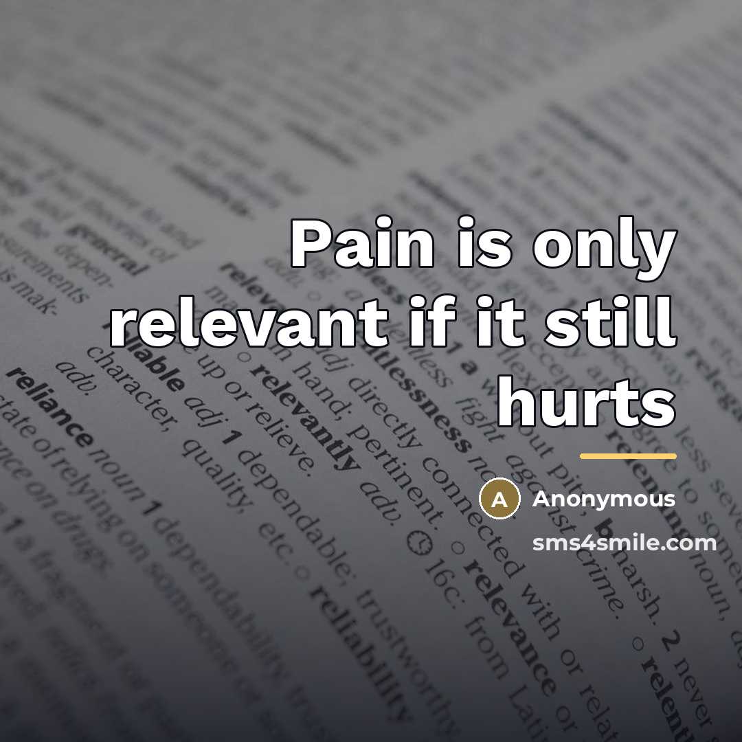 “Pain is only relevant if it still hurts…” quote by Anonymous