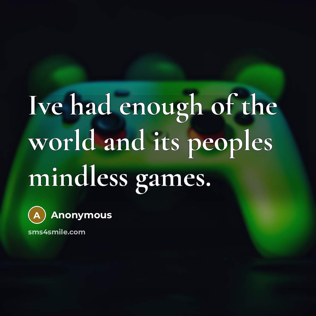 “Ive had enough of the world and its peoples mindless…” quote by Anonymous