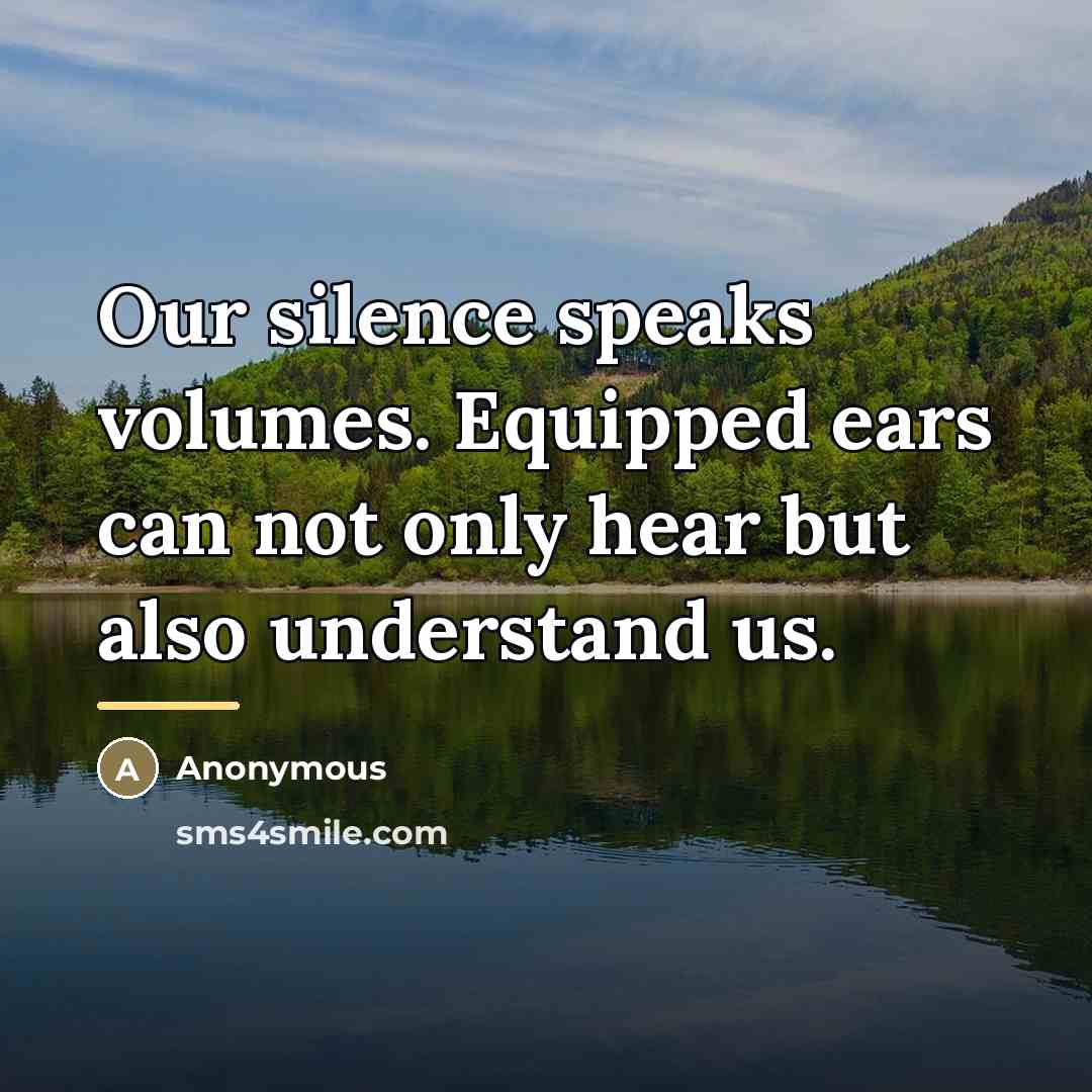 “Our silence speaks volumes. Equipped ears can not only hear…” quote by Anonymous