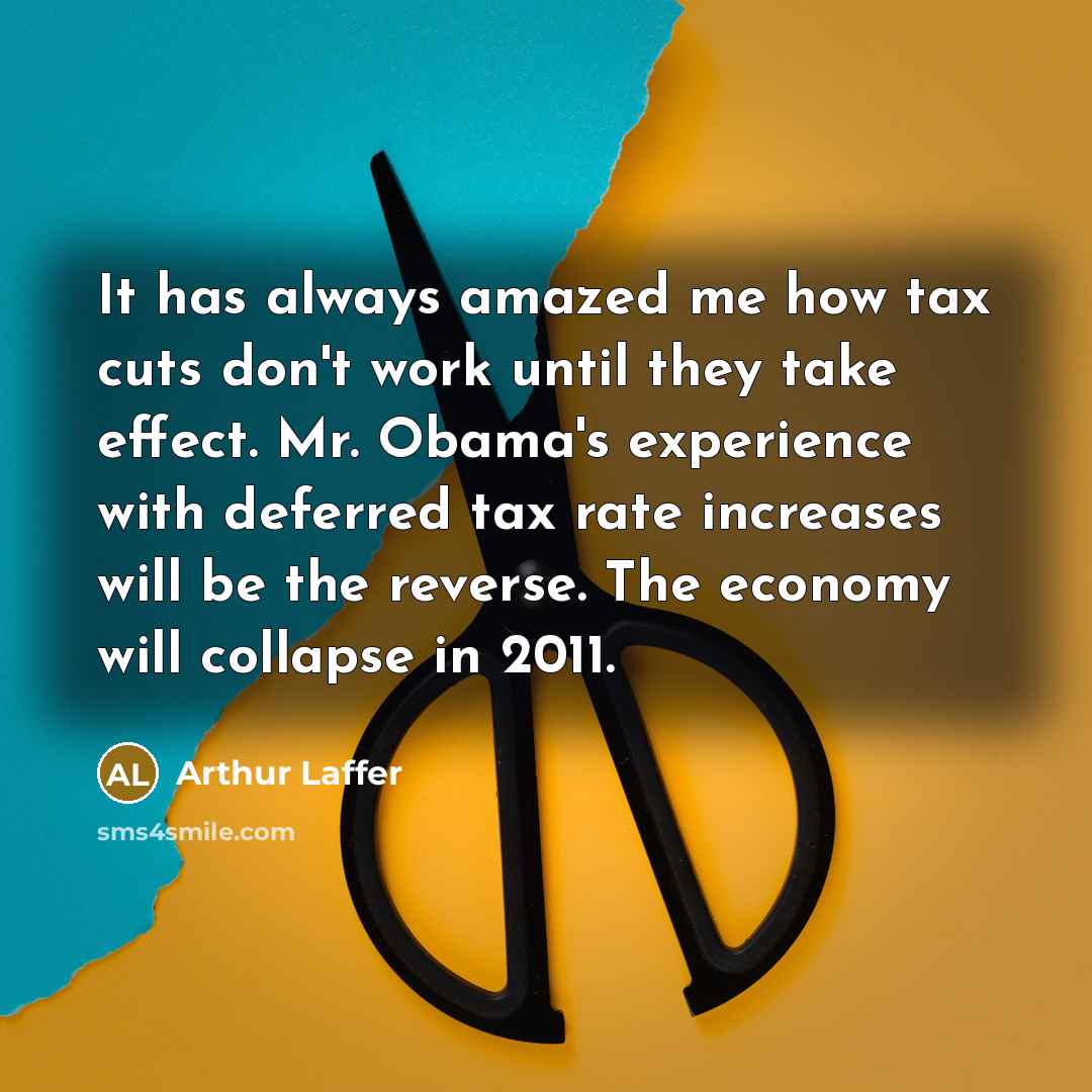 “It has always amazed me how tax cuts don't work…” quote by Arthur Laffer