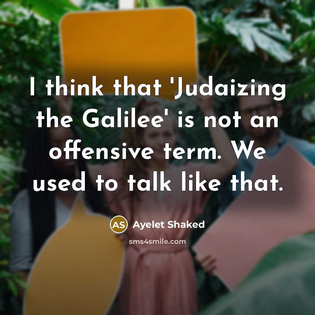 “I think that 'Judaizing the Galilee' is not an offensive…” quote by Ayelet Shaked