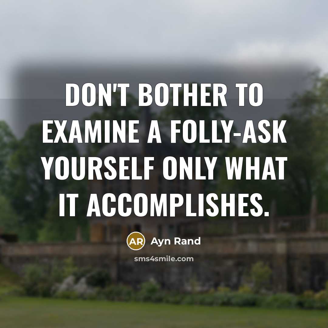 “Don't bother to examine a folly-ask yourself only what it…” quote by Ayn Rand