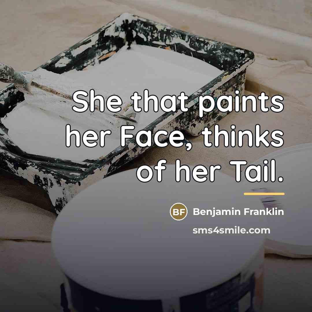 “She that paints her Face, thinks of her Tail.…” quote by Benjamin Franklin