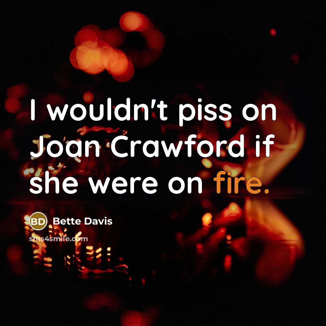 “I wouldn't piss on Joan Crawford if she were on…” quote by Bette Davis