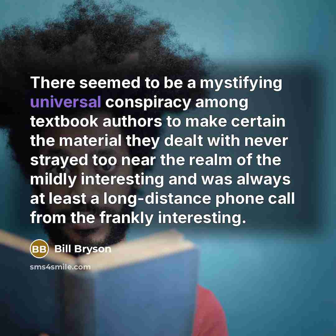 “There seemed to be a mystifying universal conspiracy among textbook…” quote by Bill Bryson
