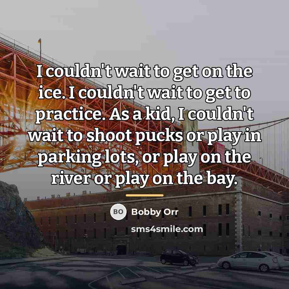 “I couldn't wait to get on the ice. I couldn't…” quote by Bobby Orr