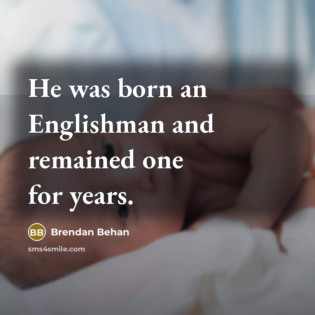 “He was born an Englishman and remained one for years.…” quote by Brendan Behan