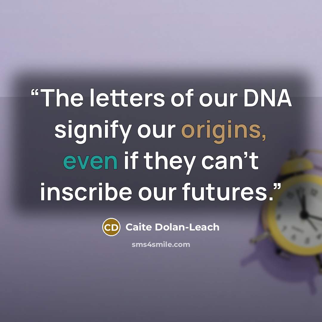 “The letters of our DNA signify our origins, even if they can’t inscribe our futures.” quote by Caite Dolan-Leach