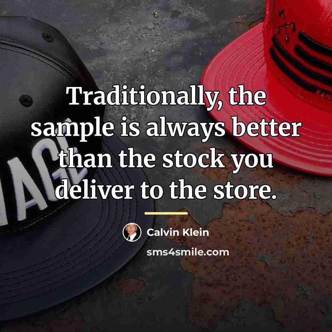 “Traditionally, the sample is always better than the stock you…” quote by Calvin Klein