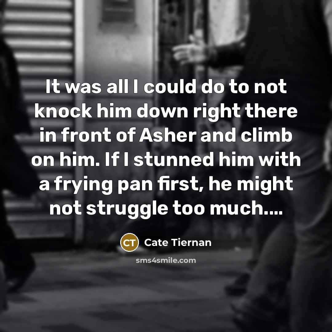 “It was all I could do to not knock him…” quote by Cate Tiernan