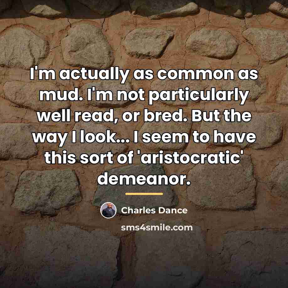 “I'm actually as common as mud. I'm not particularly well…” quote by Charles Dance