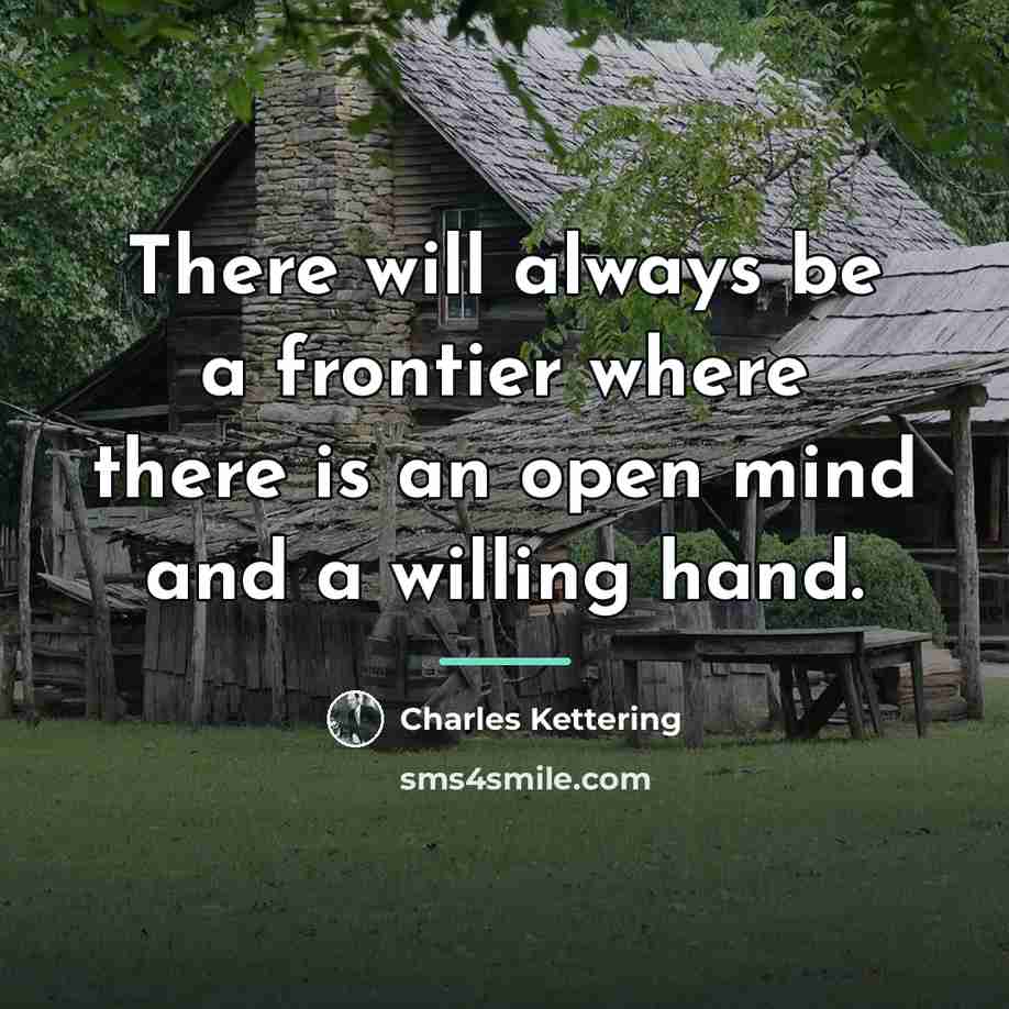 “There will always be a frontier where there is an…” quote by Charles Kettering