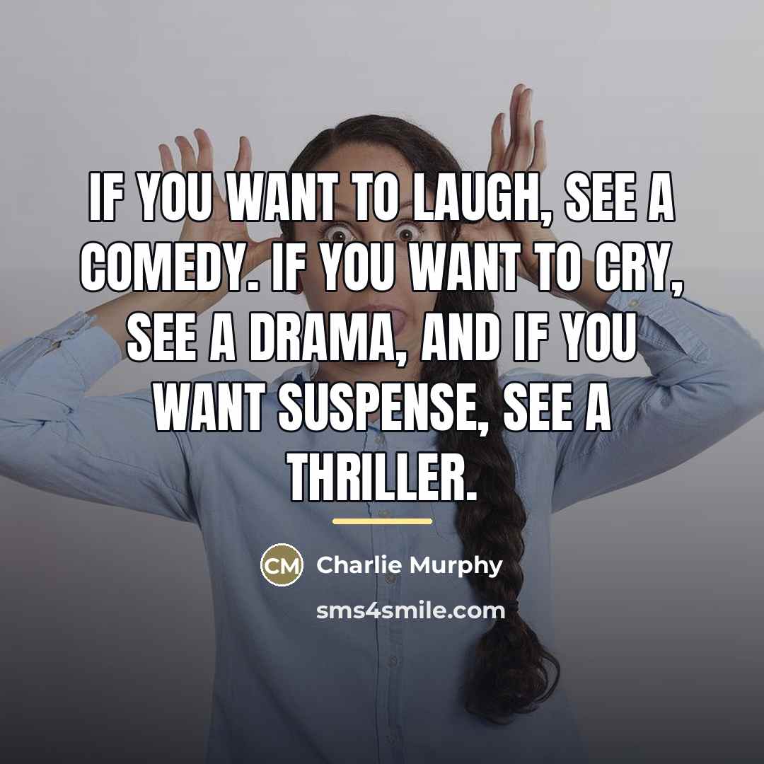 “If you want to laugh, see a comedy. If you…” quote by Charlie Murphy
