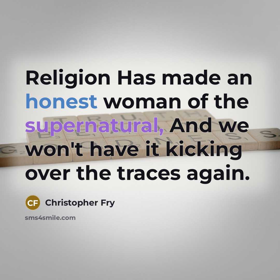“Religion Has made an honest woman of the supernatural, And…” quote by Christopher Fry