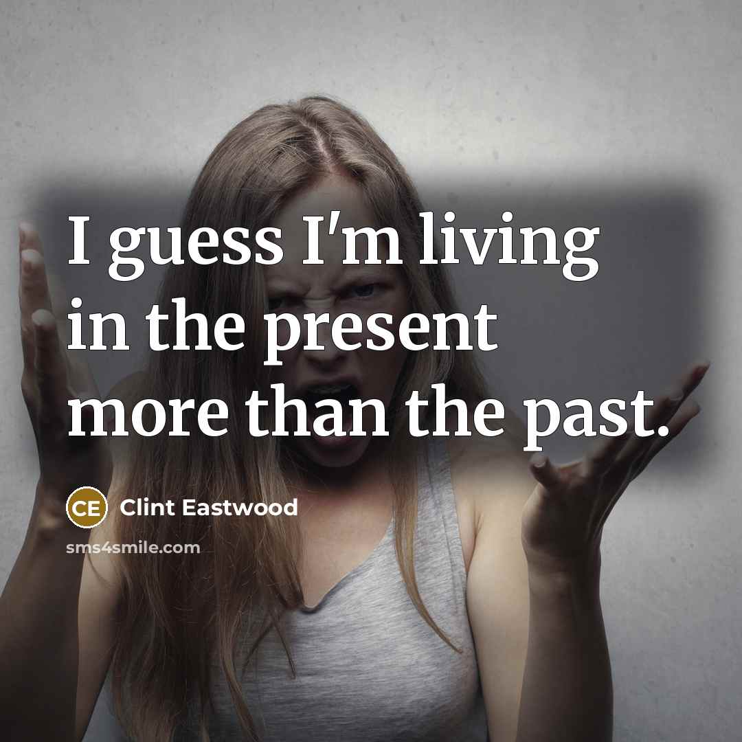 “I guess I'm living in the present more than the…” quote by Clint Eastwood
