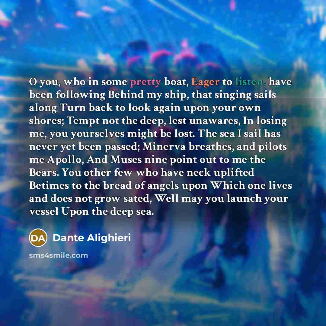 “O you, who in some pretty boat, Eager to listen,…” quote by Dante Alighieri