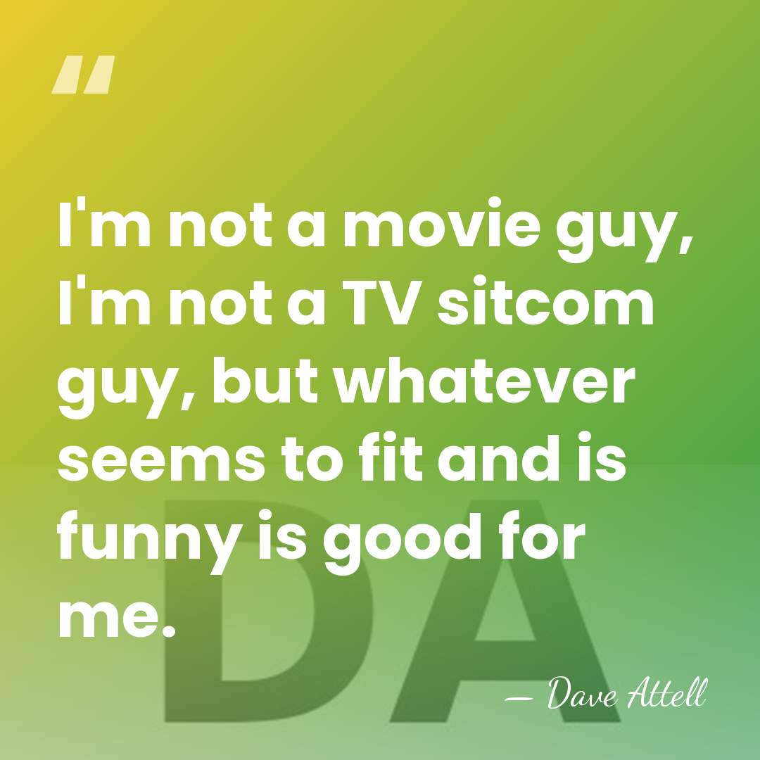 I'm not a movie guy, I'm not a TV sitcom guy, but&hellip; - Dave Attell