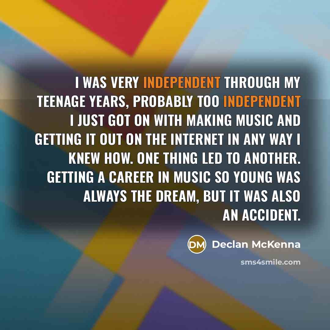 “I was very independent through my teenage years, probably too…” quote by Declan McKenna