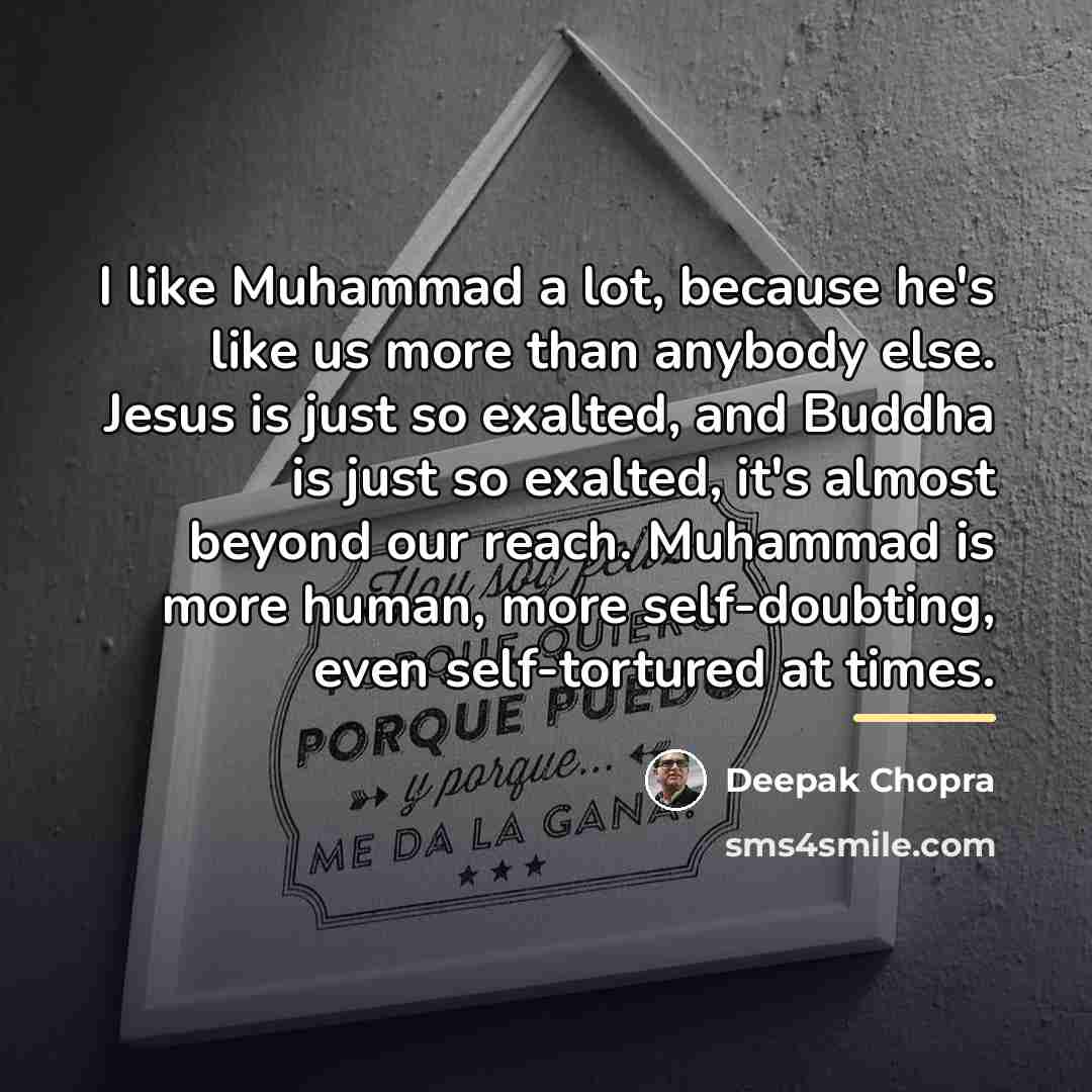 “I like Muhammad a lot, because he's like us more…” quote by Deepak Chopra