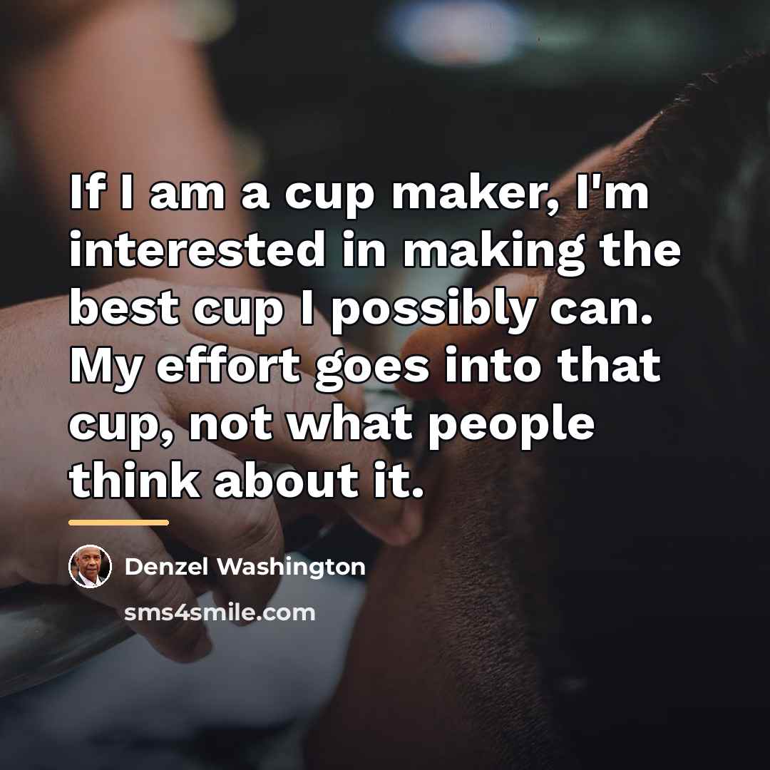 “If I am a cup maker, I'm interested in making…” quote by Denzel Washington