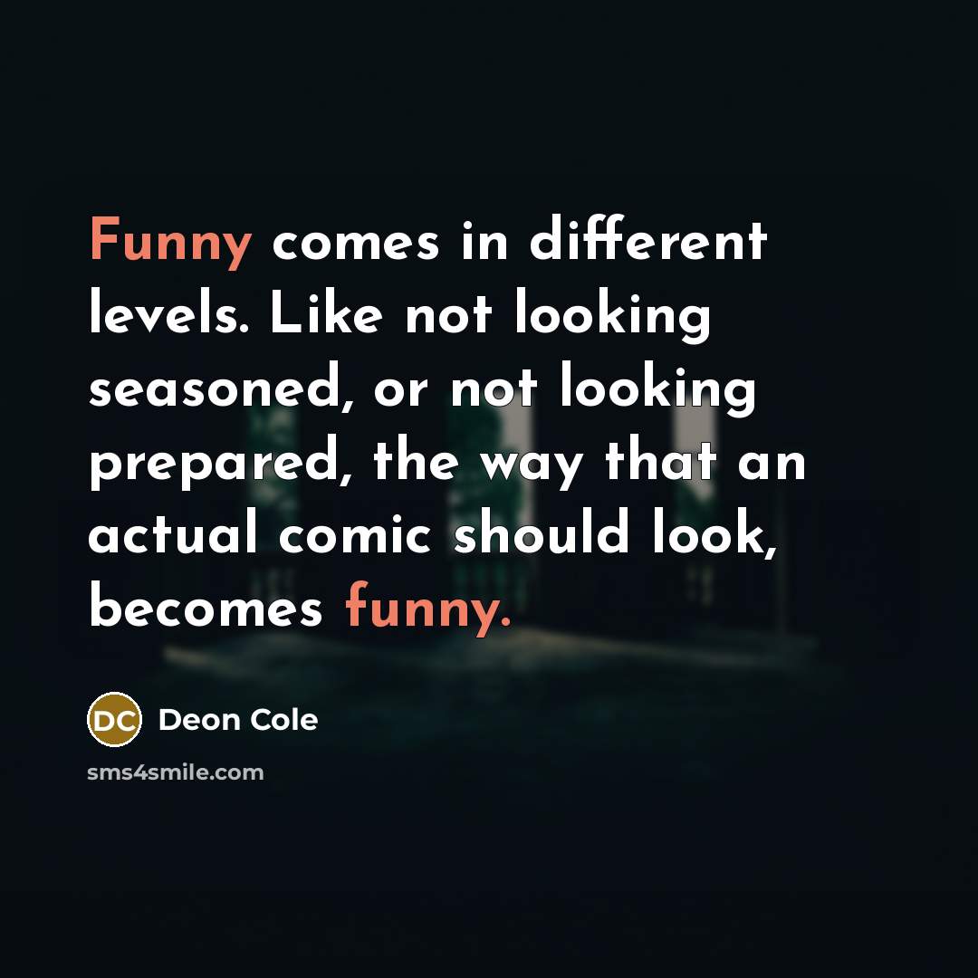 “Funny comes in different levels. Like not looking seasoned, or…” quote by Deon Cole