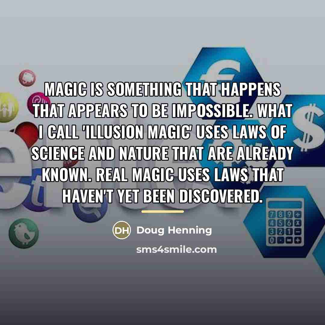 “Magic is something that happens that appears to be impossible.…” quote by Doug Henning