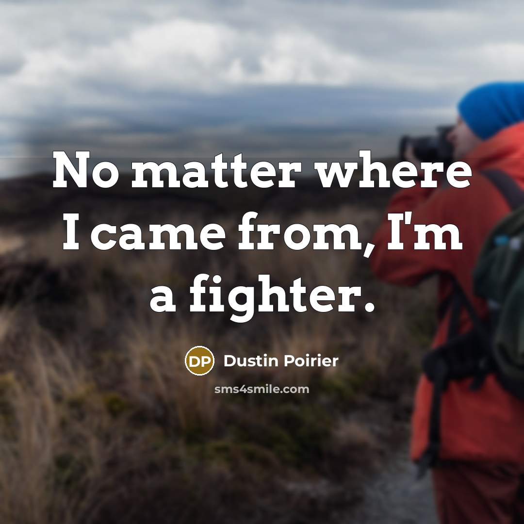 “No matter where I came from, I'm a fighter.…” quote by Dustin Poirier