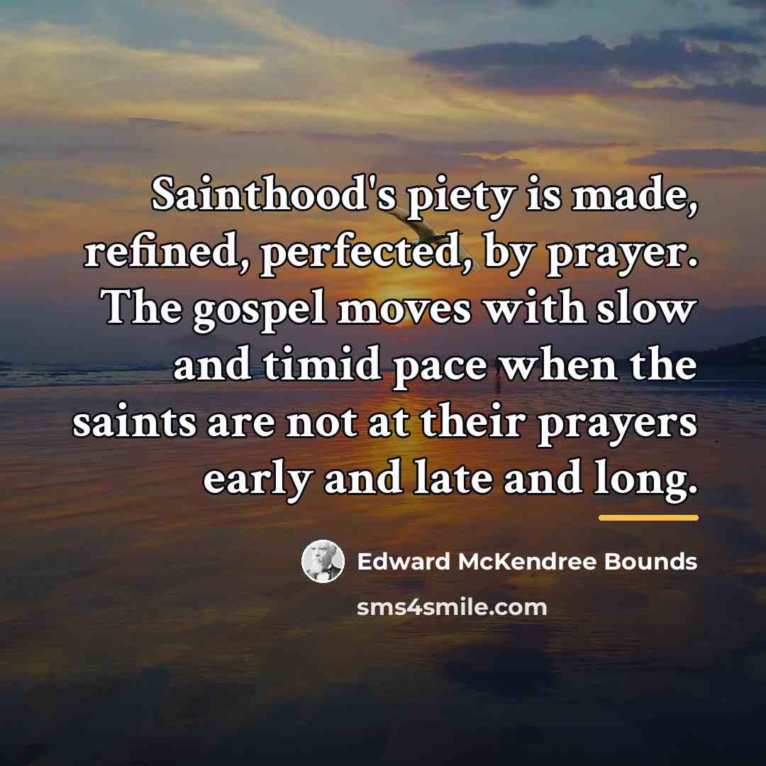 “Sainthood's piety is made, refined, perfected, by prayer. The gospel…” quote by Edward McKendree Bounds