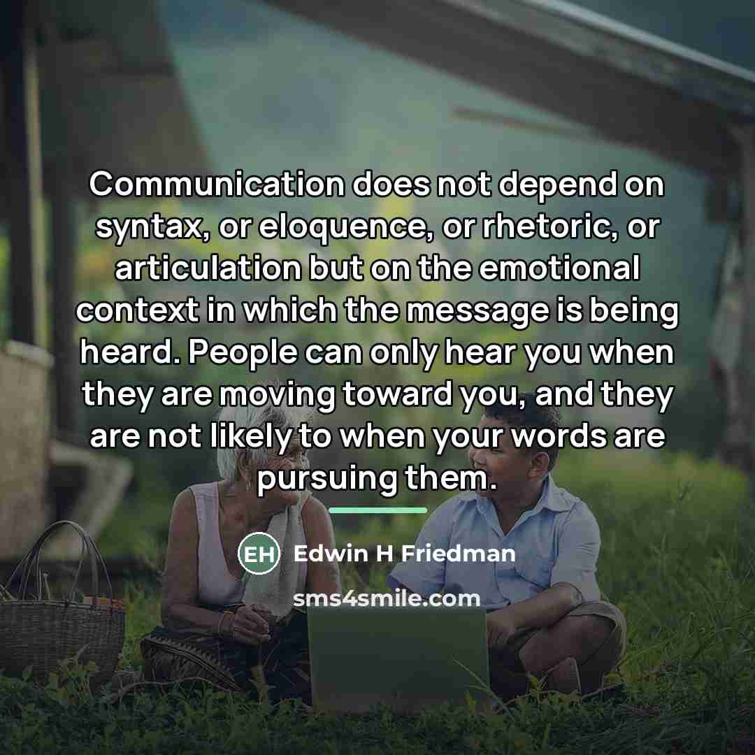“Communication does not depend on syntax, or eloquence, or rhetoric,…” quote by Edwin H Friedman