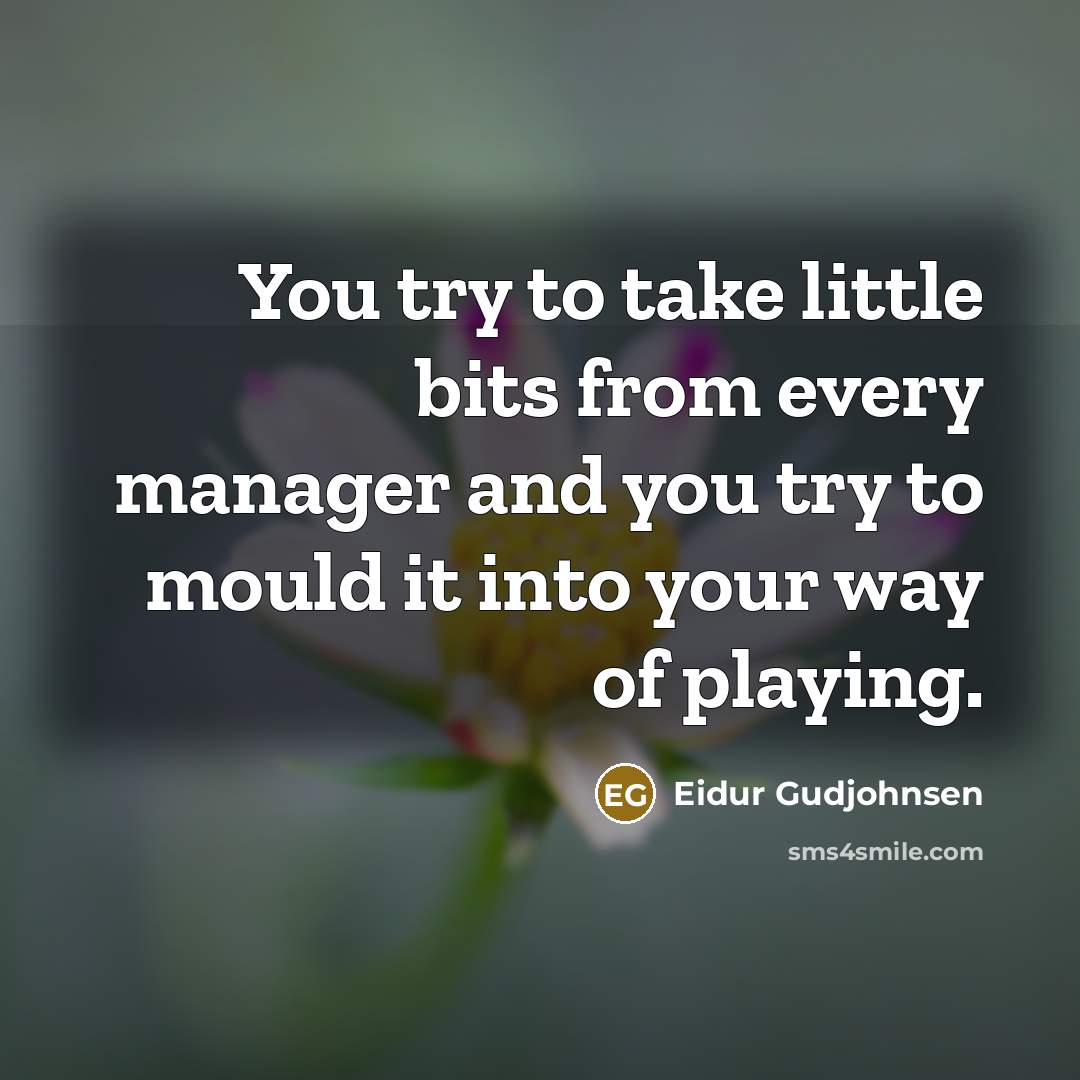 “You try to take little bits from every manager and…” quote by Eidur Gudjohnsen