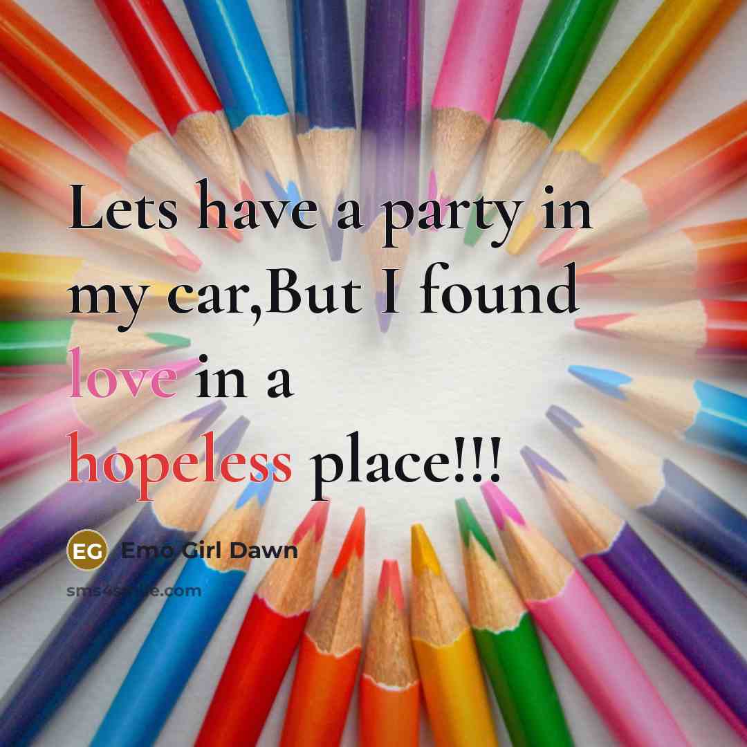 “Lets have a party in my car,But I found love in a hopeless place!!!” quote by Emo Girl Dawn