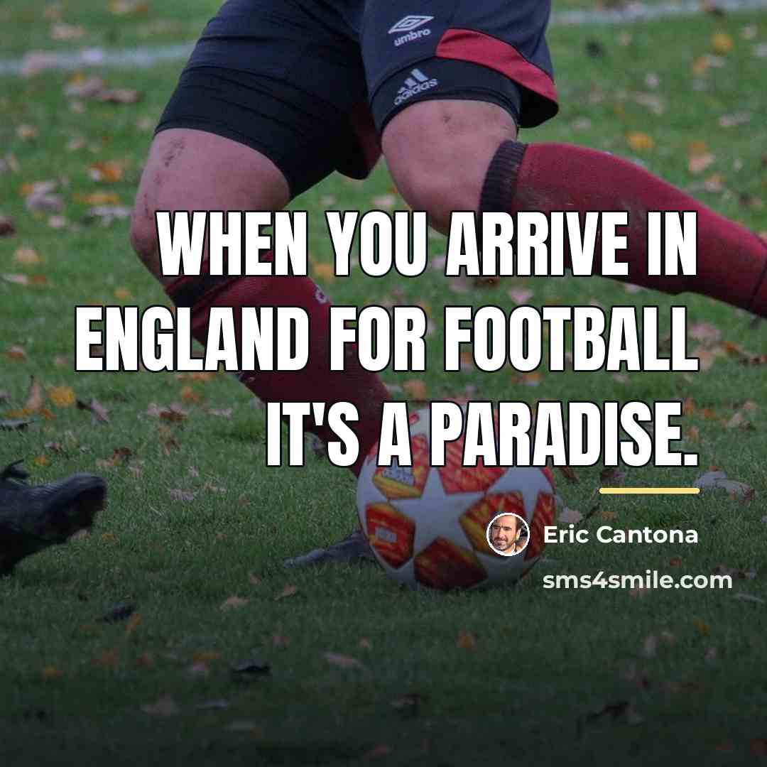 “When you arrive in England for football it's a paradise.…” quote by Eric Cantona